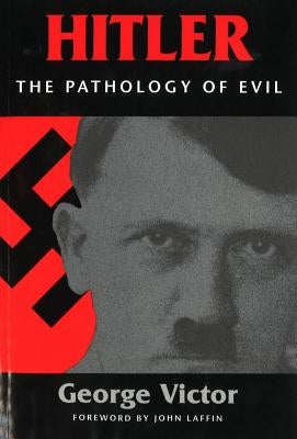 Hitler: The Pathology of Evil by Victor, George