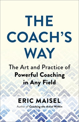 The Coach's Way: The Art and Practice of Powerful Coaching in Any Field by Maisel, Eric
