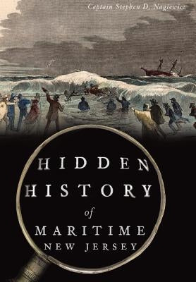 Hidden History of Maritime New Jersey by Nagiewicz, Captain Stephen D.
