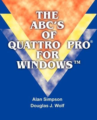 The ABC's of Quattro Pro for Windows by Simpson, Alan