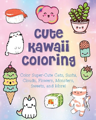 Cute Kawaii Coloring: Color Super-Cute Cats, Sushi, Clouds, Flowers, Monsters, Sweets, and More! by Vance, Taylor
