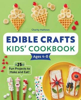 Edible Crafts Kids' Cookbook Ages 4-8: 25 Fun Projects to Make and Eat! by Mathews, Charity
