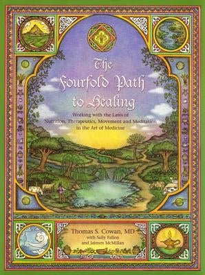 The Fourfold Path to Healing: Working with the Laws of Nutrition, Therapeutics, Movement, and Meditation in the Art of Medicine by Cowan, Tom