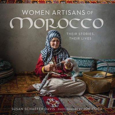 Women Artisans of Morocco: Their Stories, Their Lives by Davis, Susan Schaefer