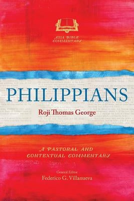 Philippians: A Pastoral and Contextual Commentary by George, Roji Thomas