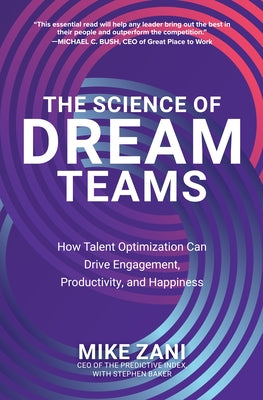 The Science of Dream Teams: How Talent Optimization Can Drive Engagement, Productivity, and Happiness by Zani, Mike