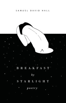 Breakfast by Starlight: Poetry by Hall, Samuel David