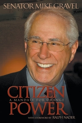 Citizen Power: A Mandate for Change by Gravel, Mike