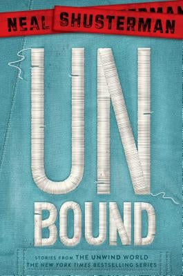 Unbound: Stories from the Unwind World by Shusterman, Neal