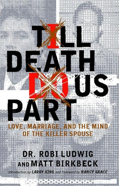 'till Death Do Us Part: Love, Marriage, and the Mind of the Killer Spouse by Ludwig, Robi