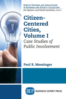 Citizen-Centered Cities, Volume I: Case Studies of Public Involvement by Messinger, Paul R.