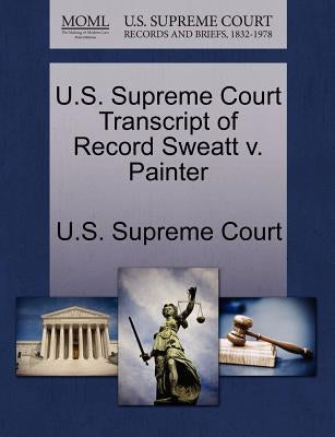 U.S. Supreme Court Transcript of Record Sweatt V. Painter by U. S. Supreme Court