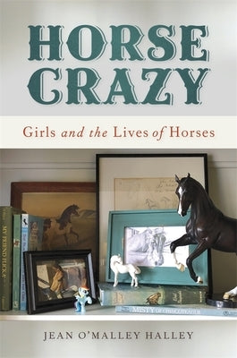 Horse Crazy: Girls and the Lives of Horses by Halley, Jean O.