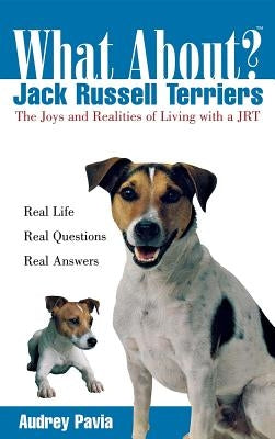 What about Jack Russell Terriers: The Joys and Realities of Living with a Jrt by Pavia, Audrey