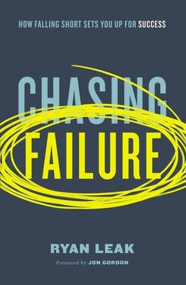 Chasing Failure: How Falling Short Sets You Up for Success by Leak, Ryan