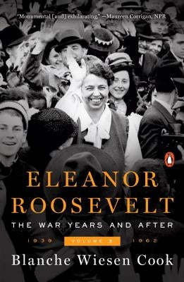 Eleanor Roosevelt, Volume 3: The War Years and After, 1939-1962 by Cook, Blanche Wiesen