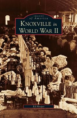 Knoxville in World War II by Hooper, Ed