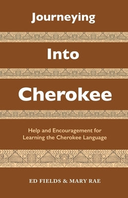 Journeying Into Cherokee: Help and Encouragement for Learning the Cherokee Language by Fields, Ed
