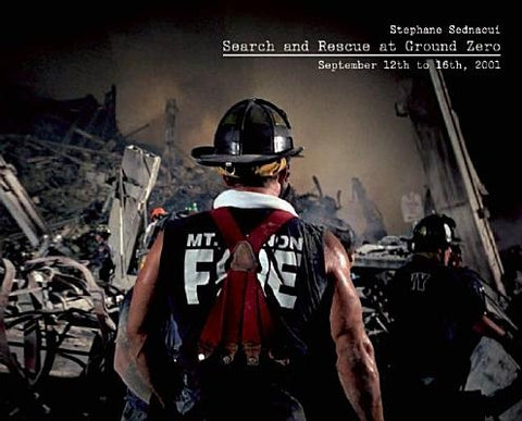Search and Rescue at Ground Zero: September 12th to 16th, 2001 by Sednaoui, Stéphane