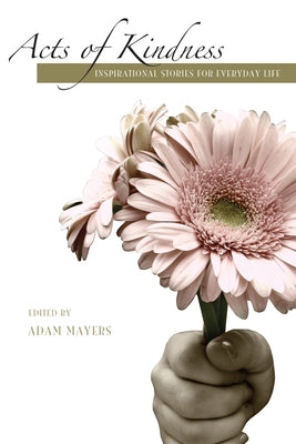 Acts of Kindness: Inspirational Stories for Everyday Life by Mayers, Adam