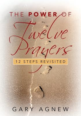The Power of Twelve Prayers: 12 Steps Revisited by Agnew, Gary