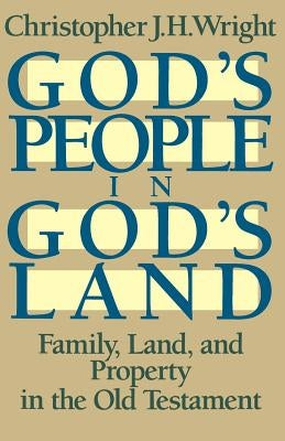 God's People in God's Land: Family, Land, and Property in the Old Testament by Wright, Christopher J. H.