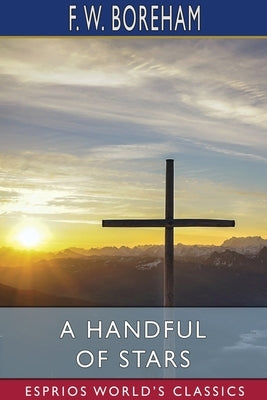 A Handful of Stars (Esprios Classics) by Boreham, F. W.