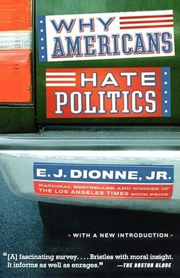 Why Americans Hate Politics by Dionne, E. J.