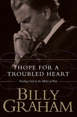 Hope for the Troubled Heart: Finding God in the Midst of Pain by Graham, Billy