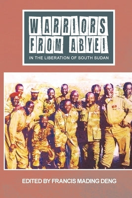 WARRIORS FROM ABYEI in The Liberation of South Sudan by Deng, Francis Mading