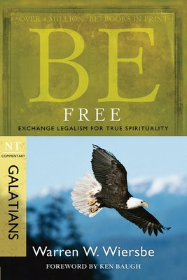 Be Free: Exchange Legalism for True Spirituality: NT Commentary Galatians by Wiersbe, Warren W.