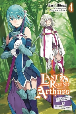 Last Round Arthurs, Vol. 4 (Light Novel): The Weakest Knight & the Exceptional One by Hitsuji, Taro