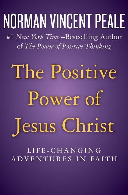 The Positive Power of Jesus Christ: Life-Changing Adventures in Faith by Peale, Norman Vincent