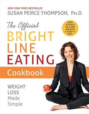 The Official Bright Line Eating Cookbook: Weight Loss Made Simple by Thompson, Susan Peirce
