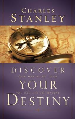 Discover Your Destiny: God Has More Than You Can Ask or Imagine by Stanley, Charles F.