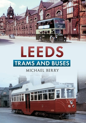 Leeds Trams and Buses by Berry, Michael