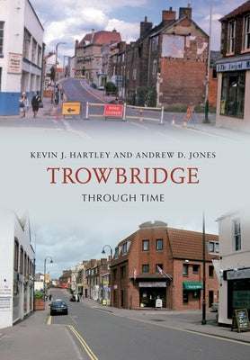 Trowbridge Through Time by Hartley, Kevin J.