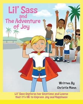 Lil' Sass and The Adventure of Joy: Lil' Sass Explores her Emotions and Learns that it's OK to Express Joy by Mann, Christie