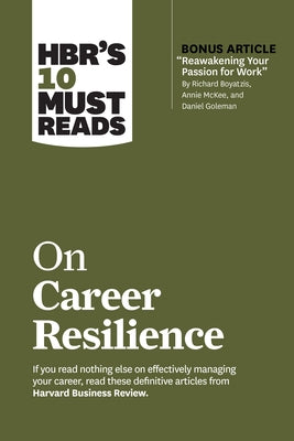Hbr's 10 Must Reads on Career Resilience (with Bonus Article "reawakening Your Passion for Work" by Richard E. Boyatzis, Annie McKee, and Daniel Golem by Review, Harvard Business