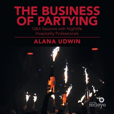 The Business of Partying: Q&A Sessions with Nightlife Hospitality Professionals by Udwin, Alana