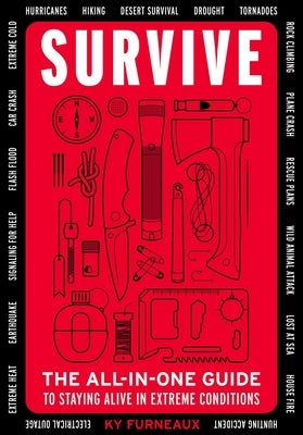 Survive: The All-In-One Guide to Staying Alive in Extreme Conditions (Bushcraft, Wilderness, Outdoors, Camping, Hiking, Oriente by Furneaux, Ky