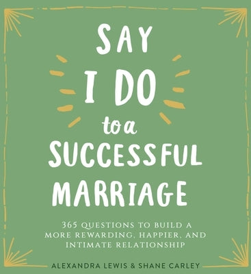 Say I Do to a Successful Marriage: 365 Questions to Build a More Rewarding, Happier, and Intimate Relationship by Lewis, Alexandra