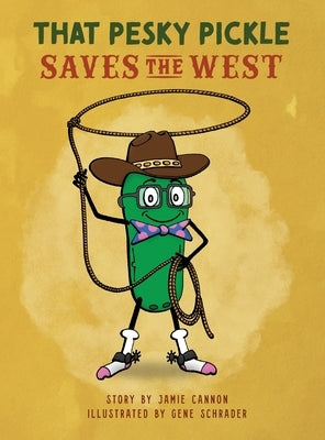 That Pesky Pickle Saves the West by Cannon, Jamie