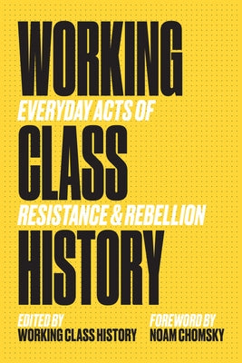 Working Class History: Everyday Acts of Resistance & Rebellion by Chomsky, Noam