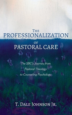The Professionalization of Pastoral Care by Johnson, T. Dale, Jr.