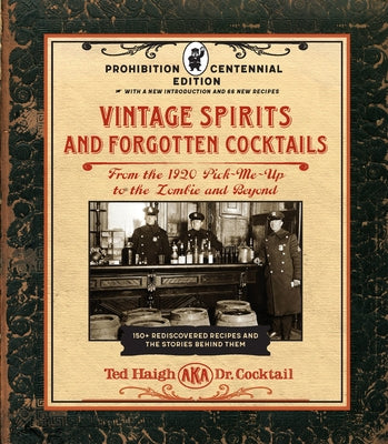 Vintage Spirits and Forgotten Cocktails: Prohibition Centennial Edition: From the 1920 Pick-Me-Up to the Zombie and Beyond - 150+ Rediscovered Recipes by Haigh, Ted