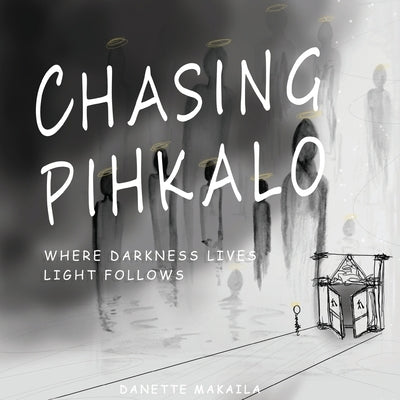 Chasing Pihkalo: Where Darkness Lives, Light Follows by Makaila, Danette