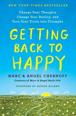 Getting Back to Happy: Change Your Thoughts, Change Your Reality, and Turn Your Trials Into Triumphs by Chernoff, Marc
