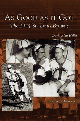 As Good as It Got: The 1944 St. Louis Browns by Heller, David Alan
