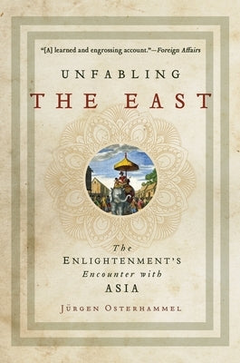 Unfabling the East: The Enlightenment's Encounter with Asia by Osterhammel, Jurgen
